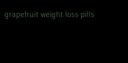 grapefruit weight loss pills