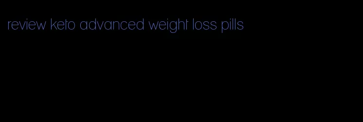 review keto advanced weight loss pills