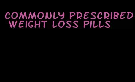 commonly prescribed weight loss pills