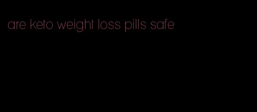 are keto weight loss pills safe