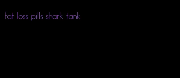 fat loss pills shark tank