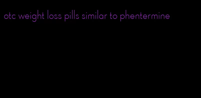 otc weight loss pills similar to phentermine