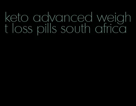 keto advanced weight loss pills south africa