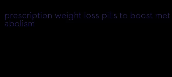 prescription weight loss pills to boost metabolism