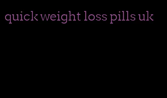 quick weight loss pills uk