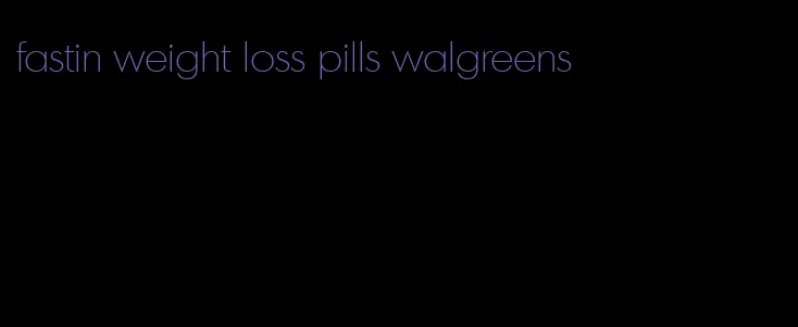 fastin weight loss pills walgreens