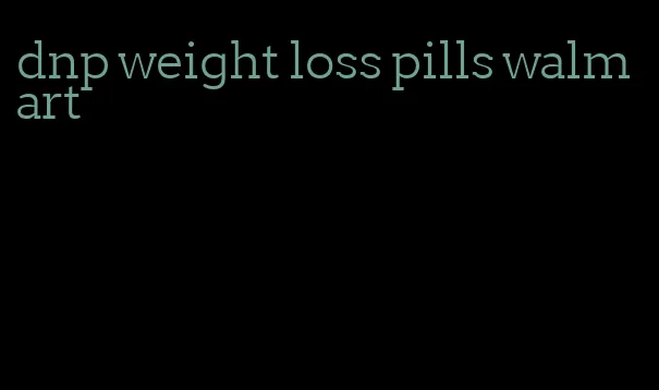 dnp weight loss pills walmart