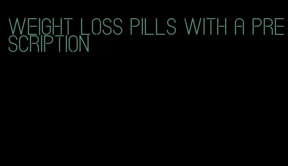 weight loss pills with a prescription