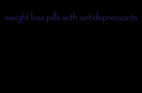 weight loss pills with antidepressants