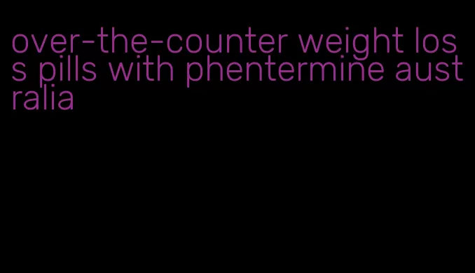 over-the-counter weight loss pills with phentermine australia