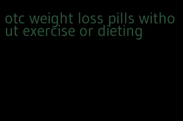 otc weight loss pills without exercise or dieting