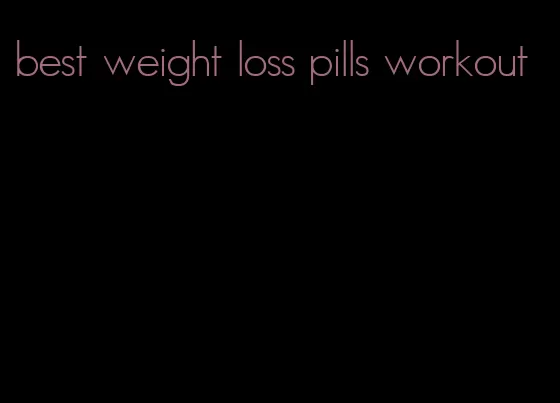 best weight loss pills workout