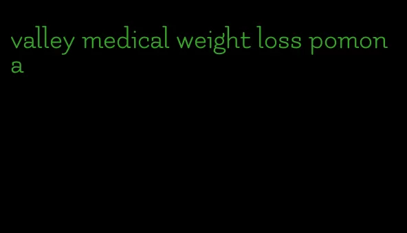 valley medical weight loss pomona