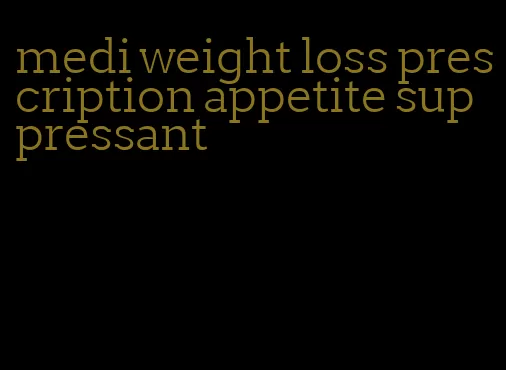 medi weight loss prescription appetite suppressant