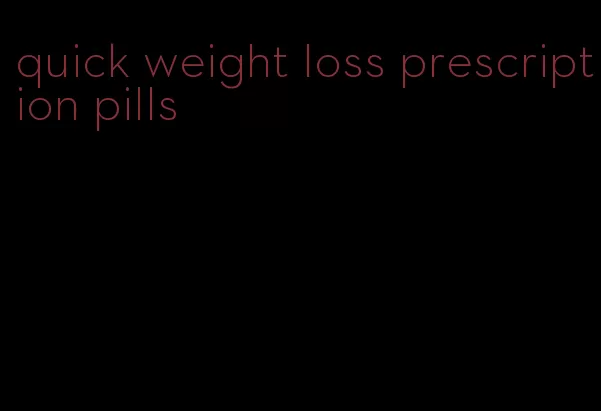 quick weight loss prescription pills