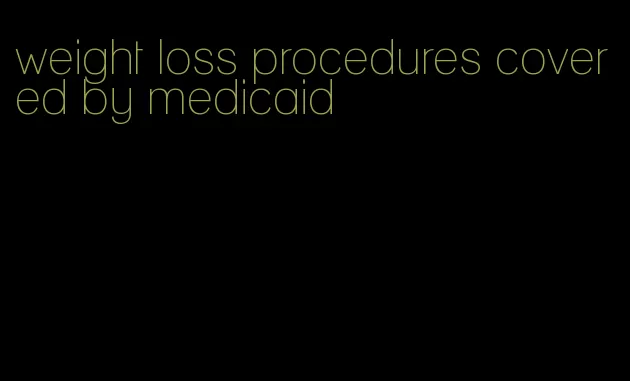 weight loss procedures covered by medicaid