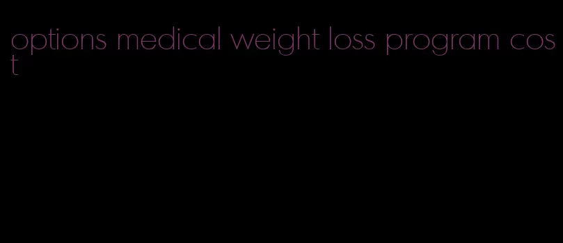 options medical weight loss program cost