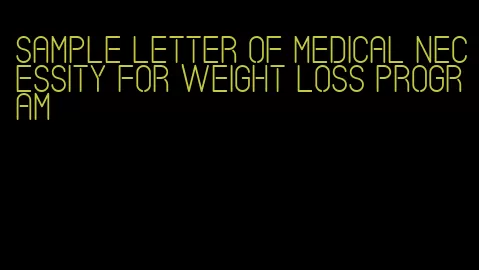 sample letter of medical necessity for weight loss program