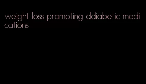 weight loss promoting ddiabetic medications