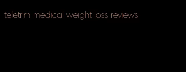 teletrim medical weight loss reviews