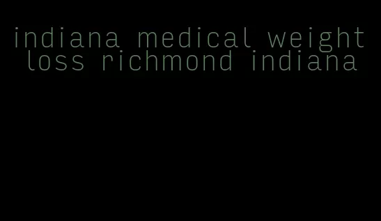 indiana medical weight loss richmond indiana