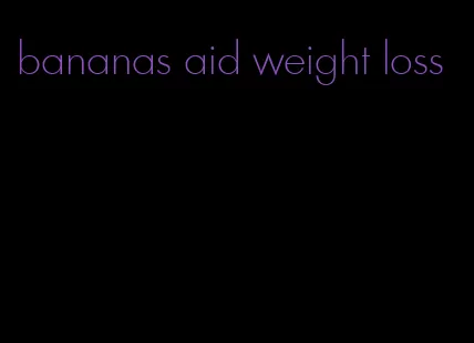 bananas aid weight loss