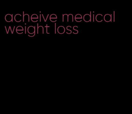 acheive medical weight loss