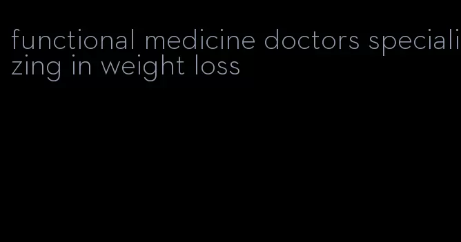 functional medicine doctors specializing in weight loss