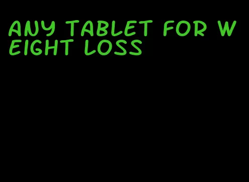 any tablet for weight loss