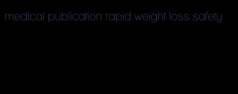 medical publication rapid weight loss safety