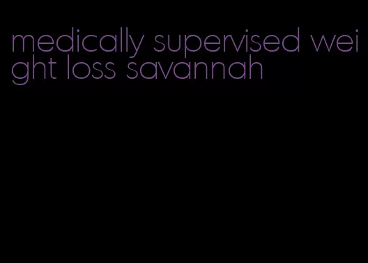 medically supervised weight loss savannah