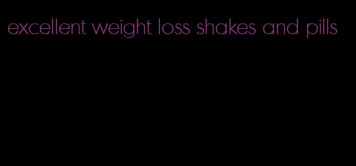 excellent weight loss shakes and pills