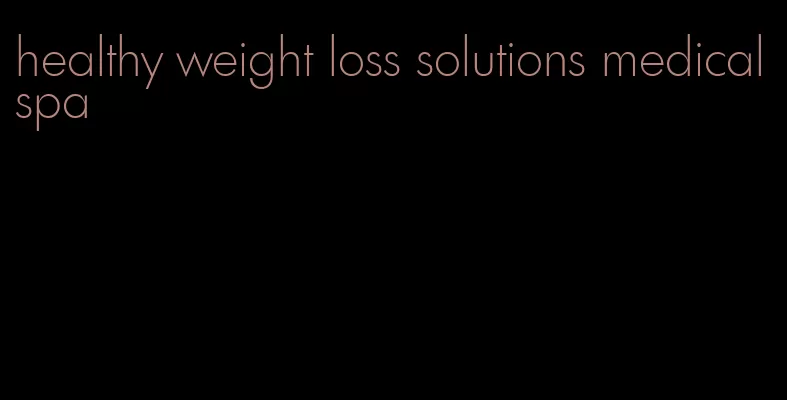 healthy weight loss solutions medical spa