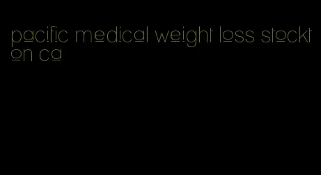 pacific medical weight loss stockton ca