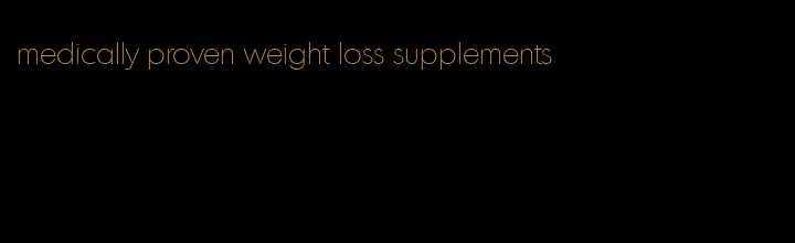 medically proven weight loss supplements