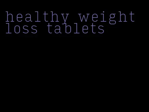 healthy weight loss tablets