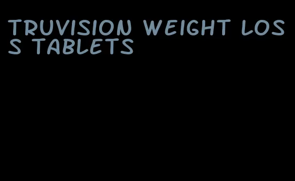 truvision weight loss tablets