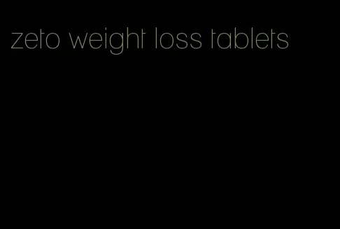 zeto weight loss tablets