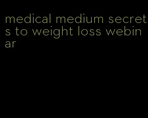 medical medium secrets to weight loss webinar