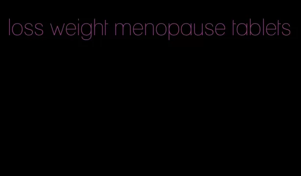 loss weight menopause tablets