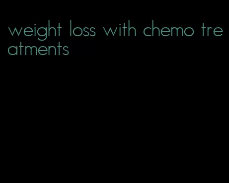 weight loss with chemo treatments