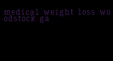 medical weight loss woodstock ga