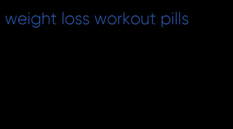 weight loss workout pills