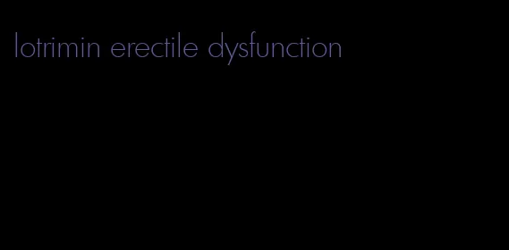 lotrimin erectile dysfunction