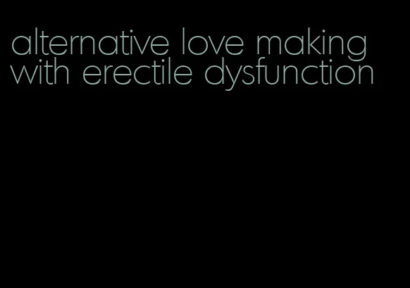 alternative love making with erectile dysfunction