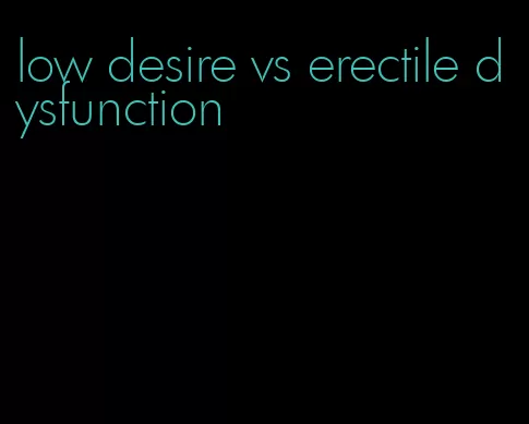 low desire vs erectile dysfunction