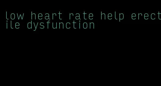 low heart rate help erectile dysfunction