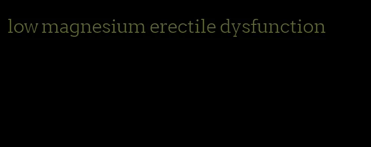 low magnesium erectile dysfunction