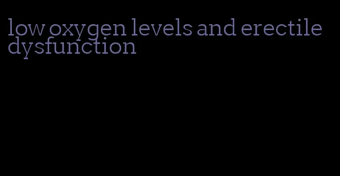 low oxygen levels and erectile dysfunction