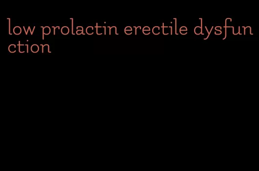 low prolactin erectile dysfunction